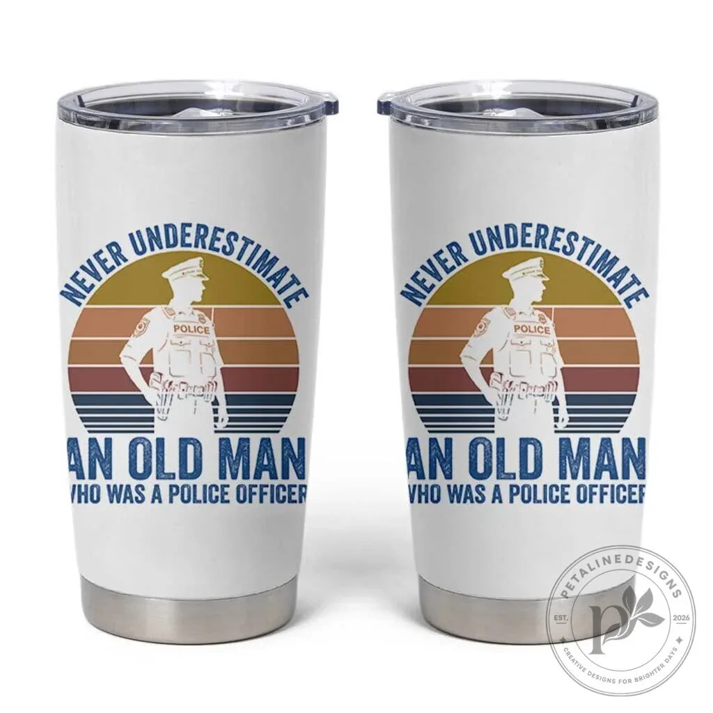 Never Underestimate An Old Man Who Was A Police Officer Tumbler
